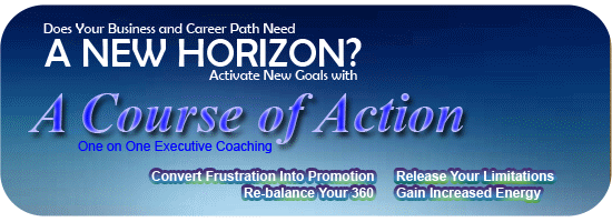 Does Your Business and Career Path Need A NEW HORIZON? Activate New Goals with A COURSE OF ACTION: One on One Executive Coaching